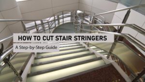 How to Cut Stair Stringers: A Step-by-Step Guide