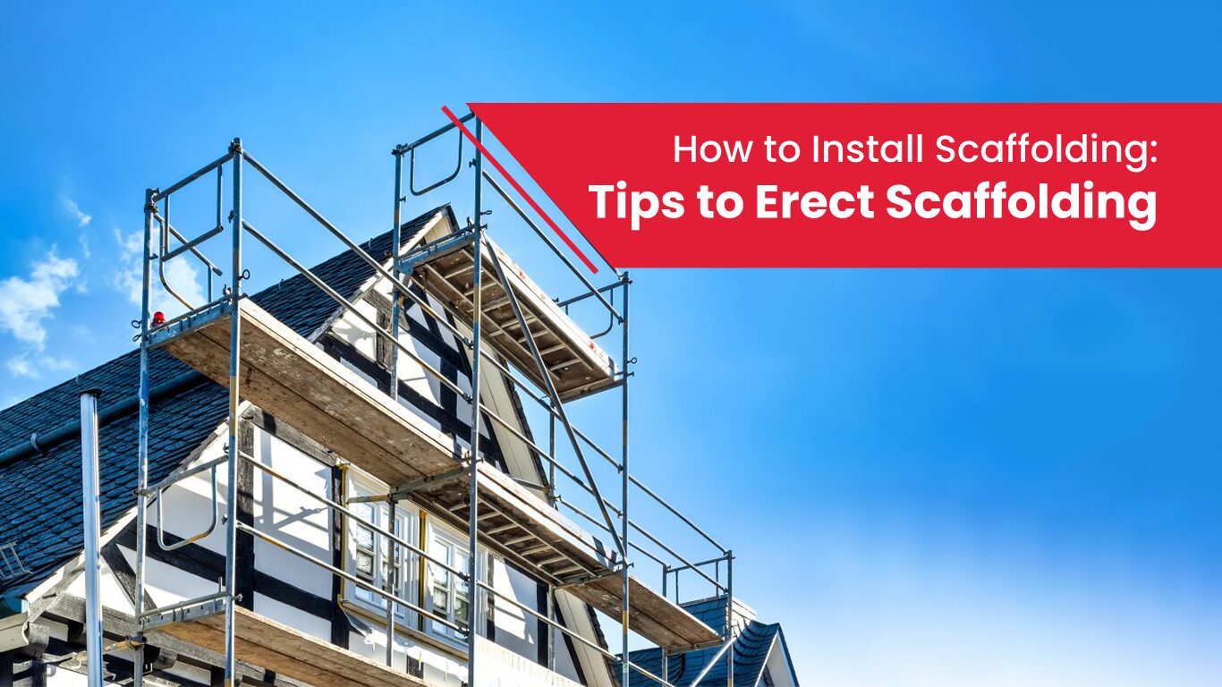 How to Install Scaffolding: Tips to Erect Scaffolding