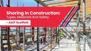 Shoring in Construction: Types, Materials, and Safety