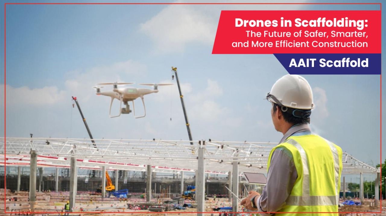 Drones in Scaffolding: The Future of Safer, Smarter, and More Efficient Construction
