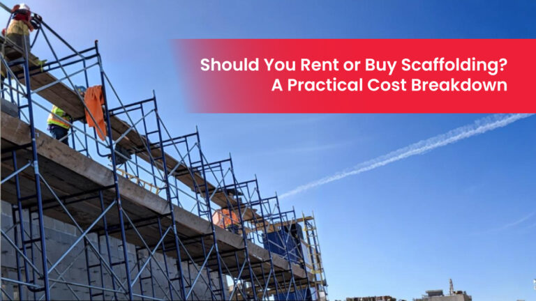 Should You Rent or Buy Scaffolding? A Practical Cost Breakdown