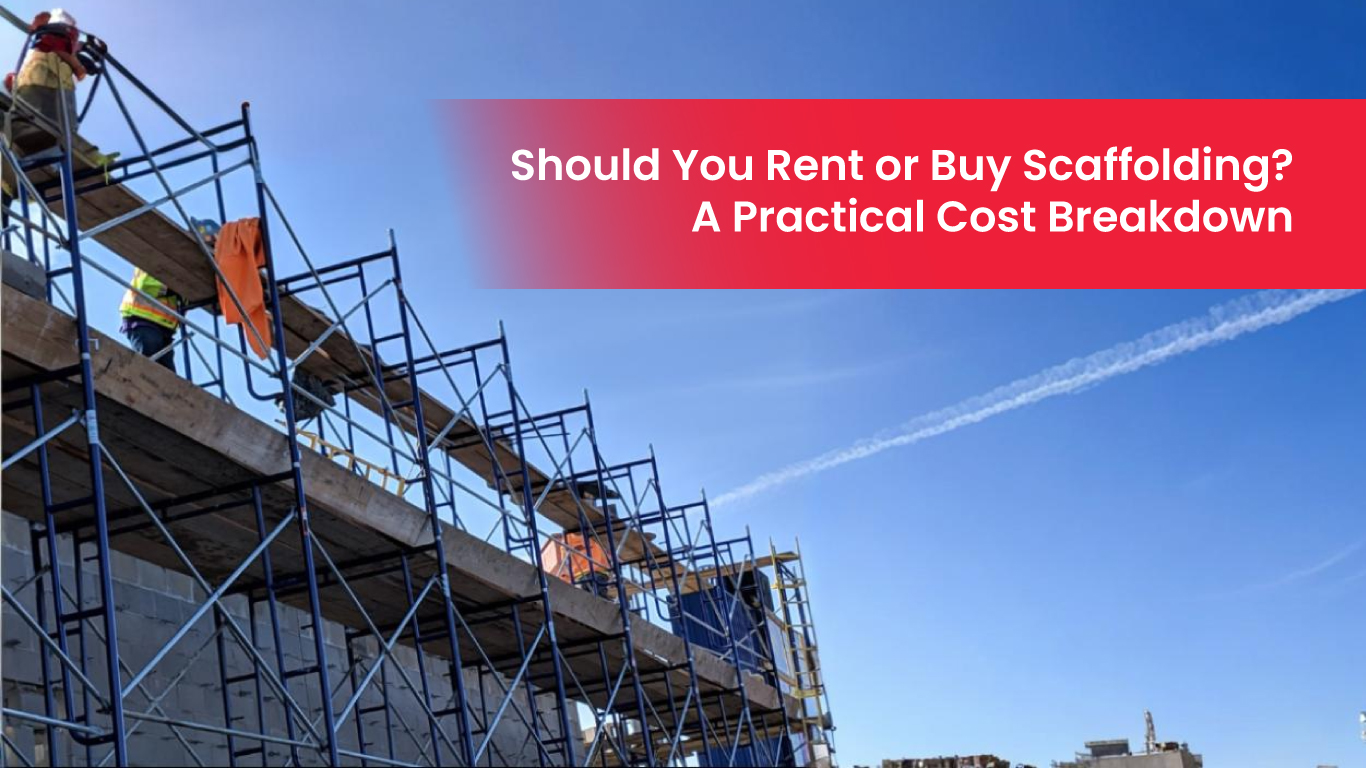 Should You Rent or Buy Scaffolding? A Practical Cost Breakdown